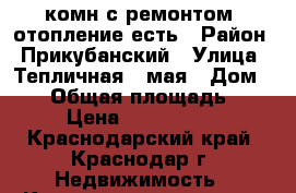 2-комн с ремонтом, отопление есть › Район ­ Прикубанский › Улица ­ Тепличная-1 мая › Дом ­ 19 › Общая площадь ­ 64 › Цена ­ 2 130 000 - Краснодарский край, Краснодар г. Недвижимость » Квартиры продажа   . Краснодарский край